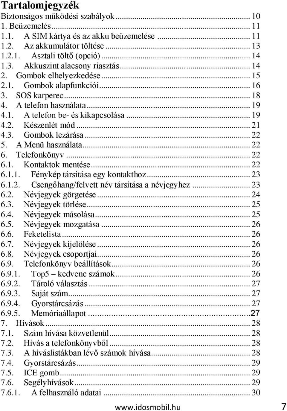 .. 22 5. A Menü használata... 22 6. Telefonkönyv... 22 6.1. Kontaktok mentése... 22 6.1.1. Fénykép társítása egy kontakthoz... 23 6.1.2. Csengőhang/felvett név társítása a névjegyhez... 23 6.2. Névjegyek görgetése.