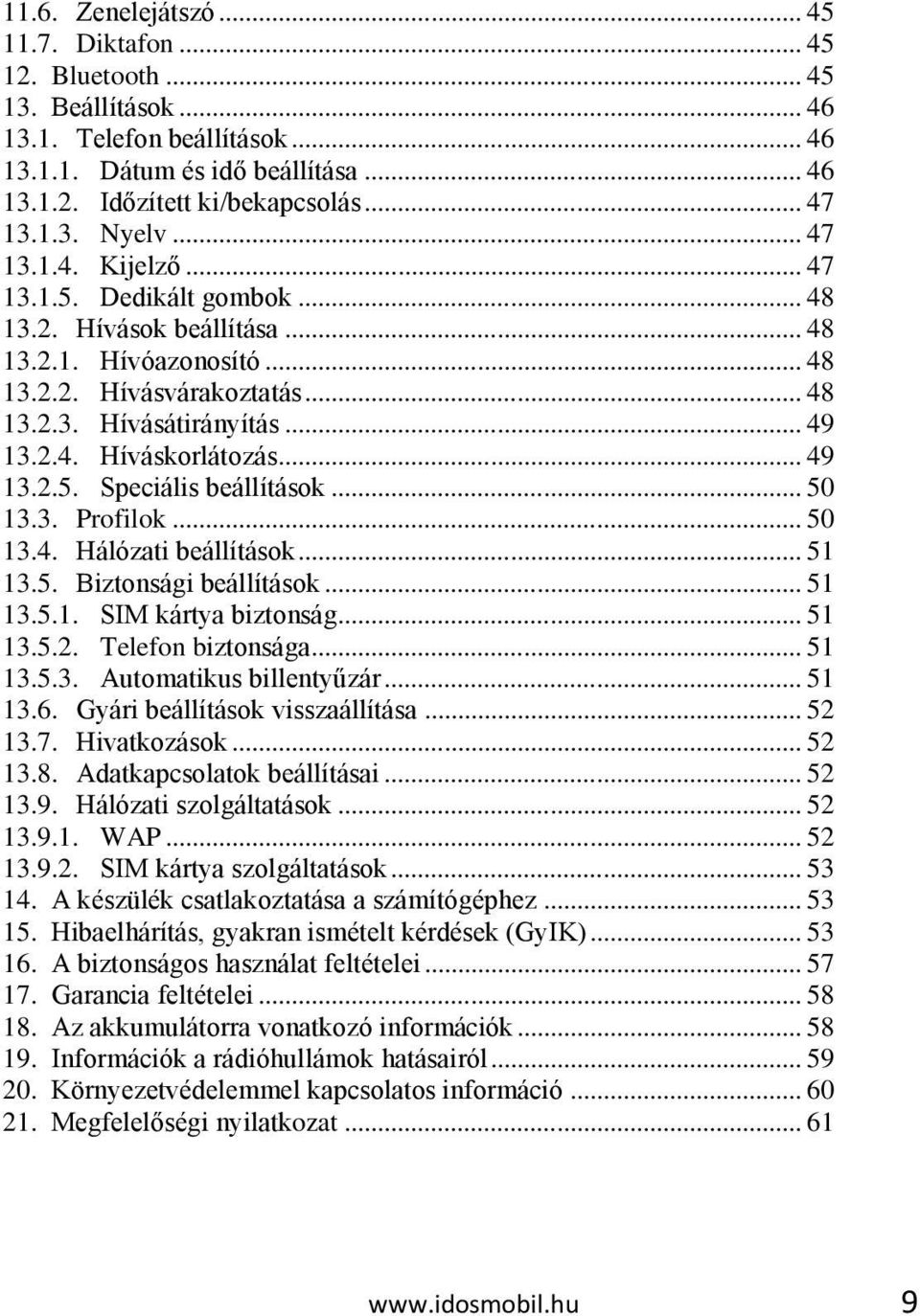 .. 49 13.2.5. Speciális beállítások... 50 13.3. Profilok... 50 13.4. Hálózati beállítások... 51 13.5. Biztonsági beállítások... 51 13.5.1. SIM kártya biztonság... 51 13.5.2. Telefon biztonsága... 51 13.5.3. Automatikus billentyűzár.