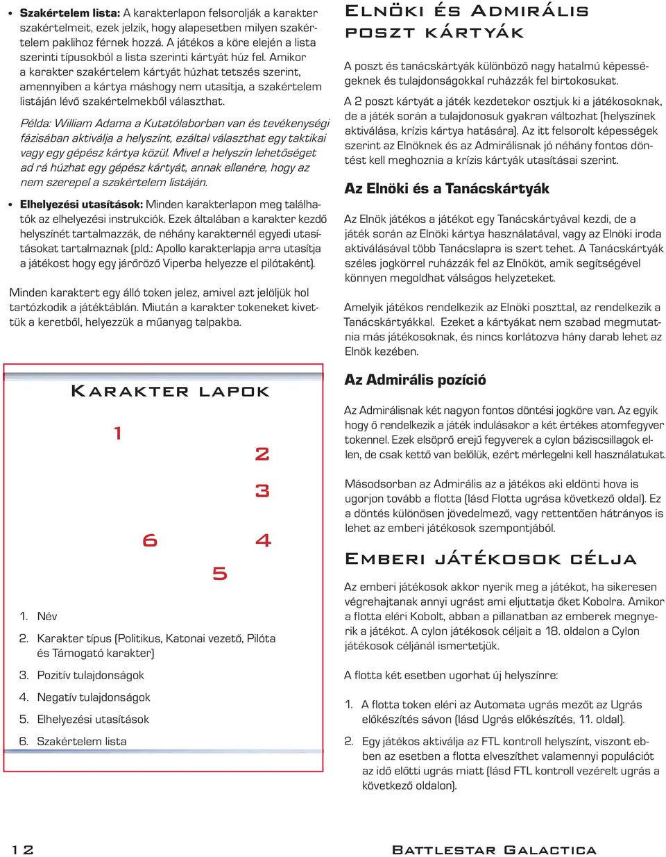 Amikor a karakter szakértelem kártyát húzhat tetszés szerint, amennyiben a kártya máshogy nem utasítja, a szakértelem listáján lévő szakértelmekből választhat.