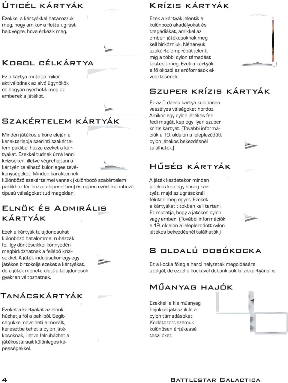 Szakértelem kártyák Minden játékos a köre elején a karakterlapja szerinti szakértelem pakliból húzza ezeket a kártyákat.