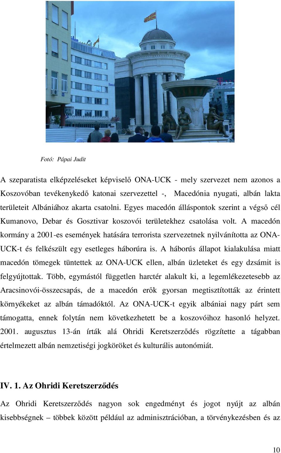 A macedón kormány a 2001-es események hatására terrorista szervezetnek nyilvánította az ONA- UCK-t és felkészült egy esetleges háborúra is.