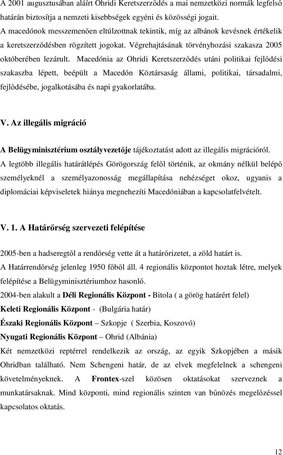 Macedónia az Ohridi Keretszerzıdés utáni politikai fejlıdési szakaszba lépett, beépült a Macedón Köztársaság állami, politikai, társadalmi, fejlıdésébe, jogalkotásába és napi gyakorlatába. V.