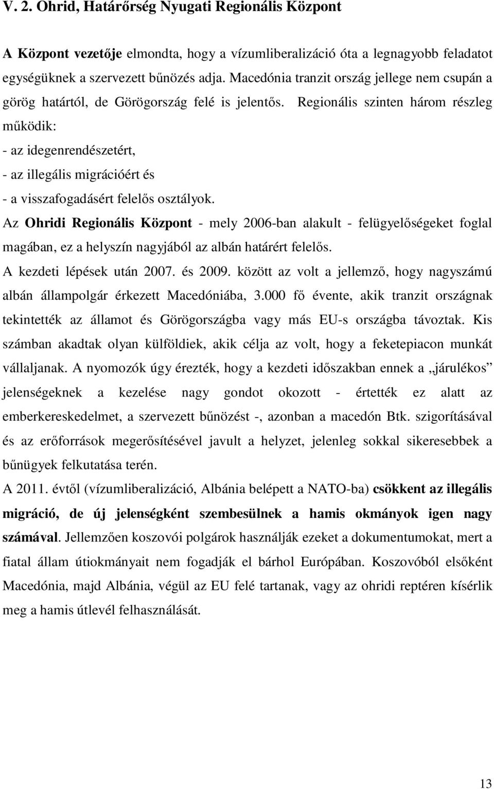 Regionális szinten három részleg mőködik: - az idegenrendészetért, - az illegális migrációért és - a visszafogadásért felelıs osztályok.