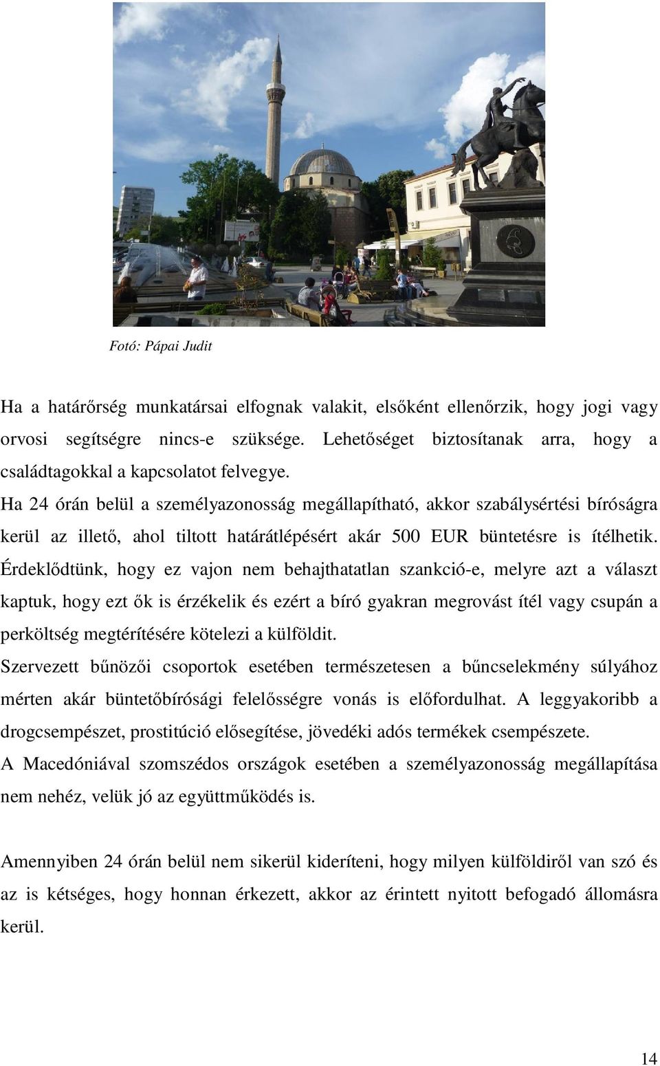 Ha 24 órán belül a személyazonosság megállapítható, akkor szabálysértési bíróságra kerül az illetı, ahol tiltott határátlépésért akár 500 EUR büntetésre is ítélhetik.