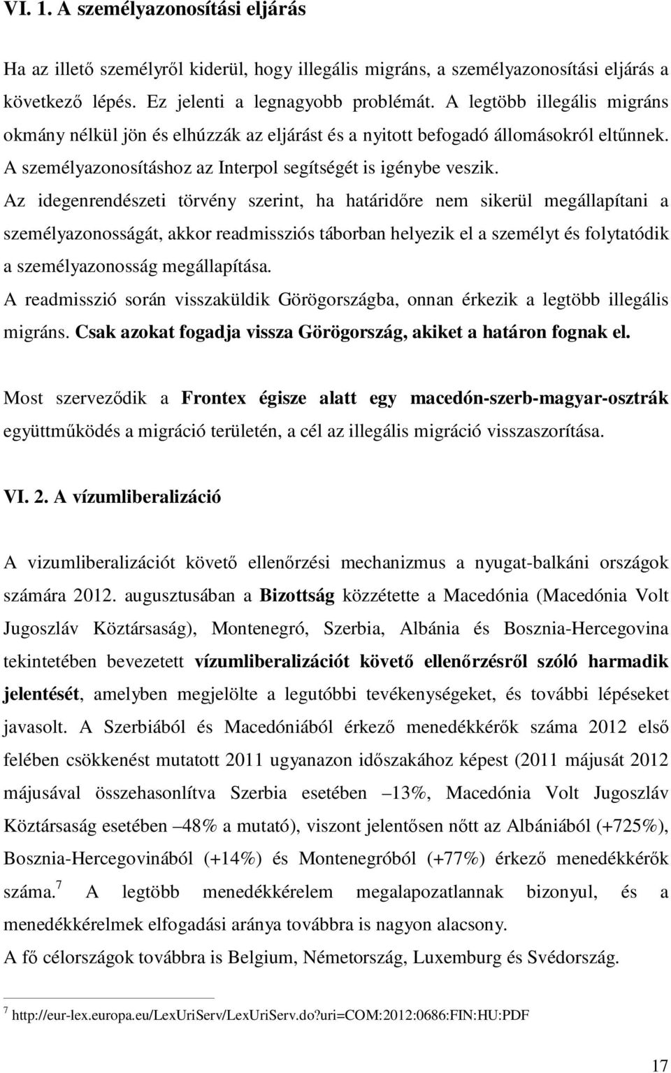 Az idegenrendészeti törvény szerint, ha határidıre nem sikerül megállapítani a személyazonosságát, akkor readmissziós táborban helyezik el a személyt és folytatódik a személyazonosság megállapítása.