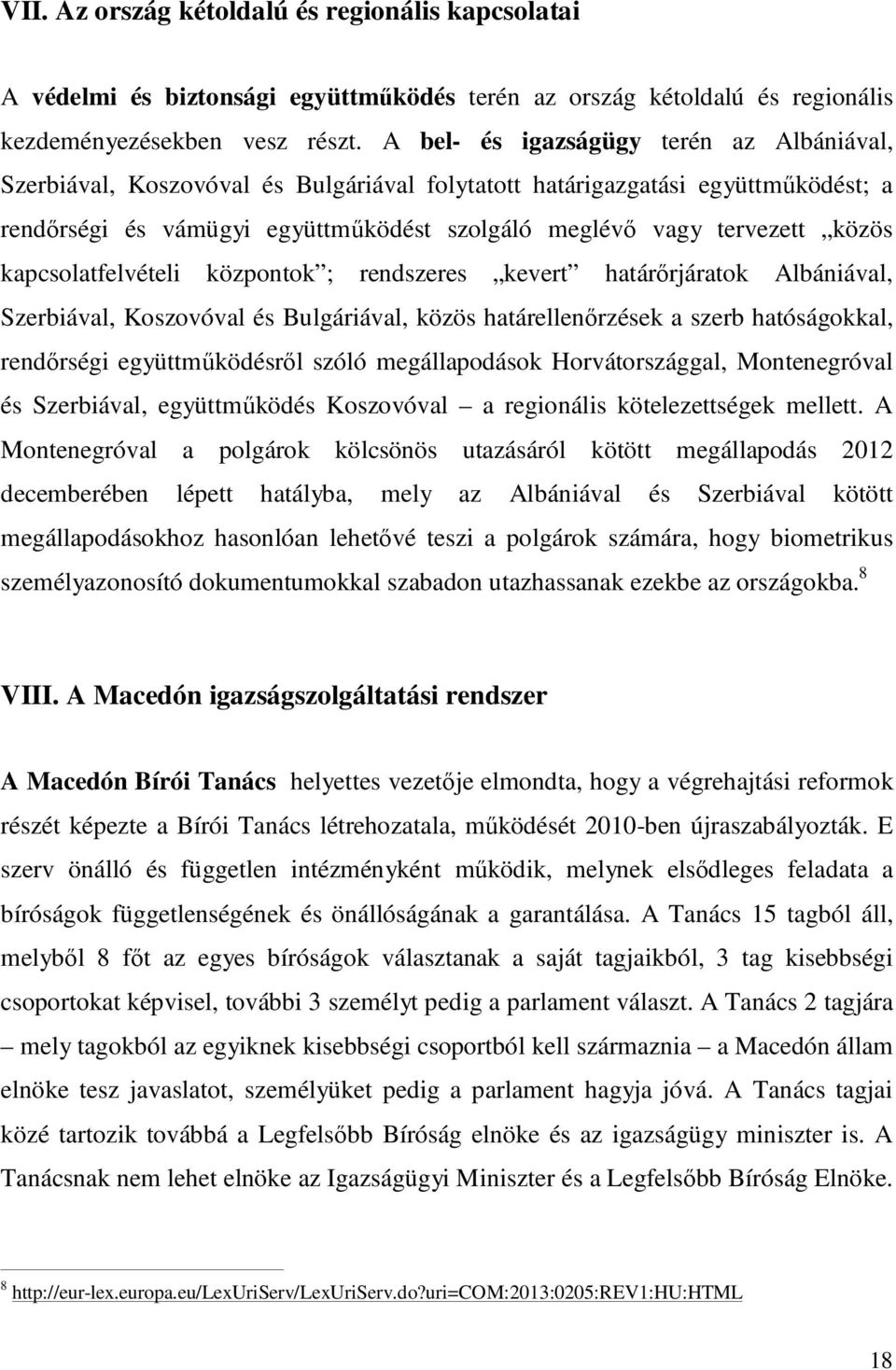 kapcsolatfelvételi központok ; rendszeres kevert határırjáratok Albániával, Szerbiával, Koszovóval és Bulgáriával, közös határellenırzések a szerb hatóságokkal, rendırségi együttmőködésrıl szóló