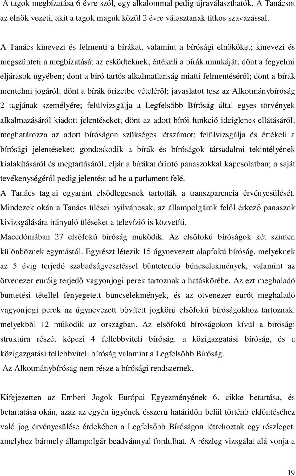 bíró tartós alkalmatlanság miatti felmentésérıl; dönt a bírák mentelmi jogáról; dönt a bírák ırizetbe vételérıl; javaslatot tesz az Alkotmánybíróság 2 tagjának személyére; felülvizsgálja a Legfelsıbb