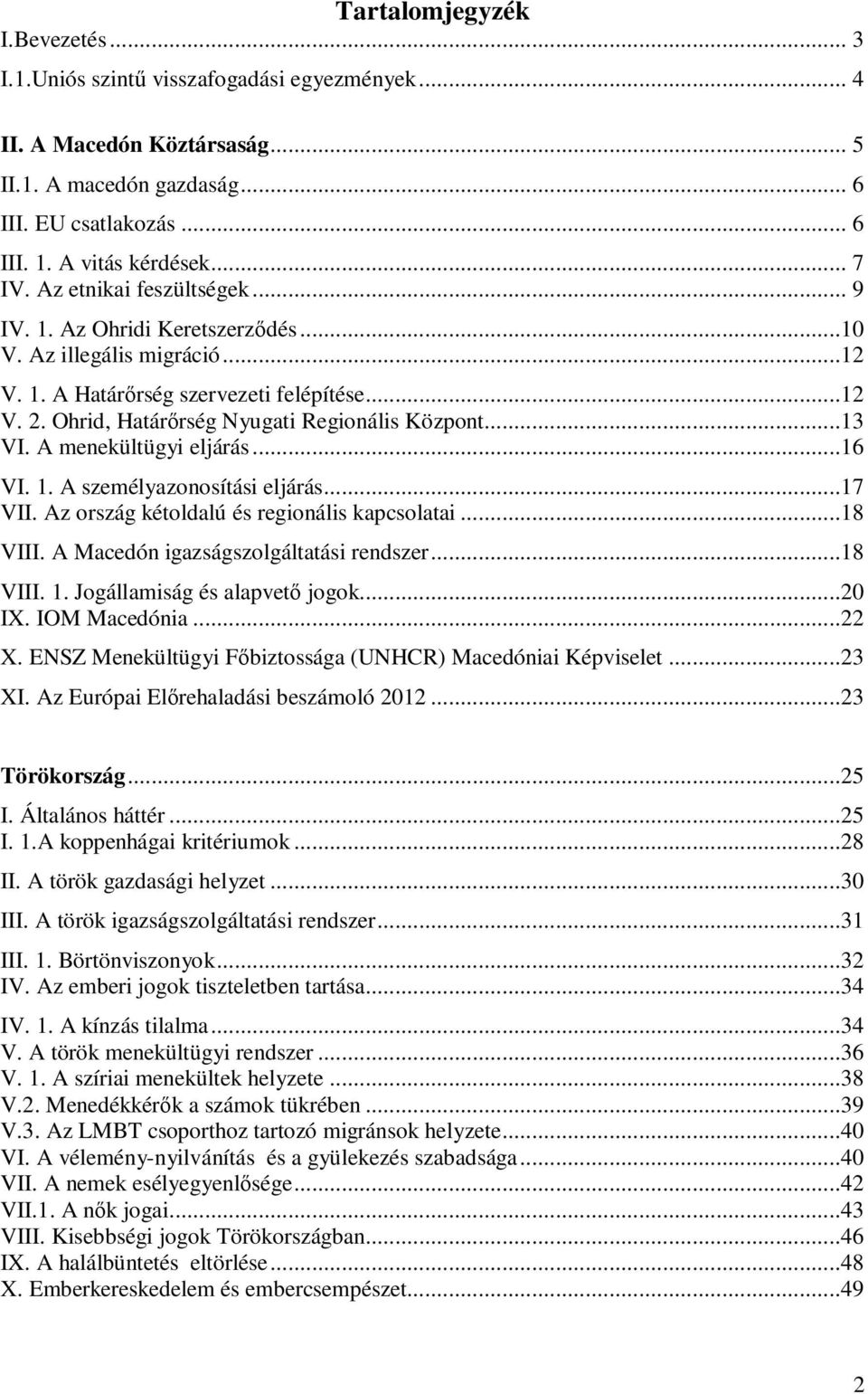 A menekültügyi eljárás...16 VI. 1. A személyazonosítási eljárás...17 VII. Az ország kétoldalú és regionális kapcsolatai...18 VIII. A Macedón igazságszolgáltatási rendszer...18 VIII. 1. Jogállamiság és alapvetı jogok.