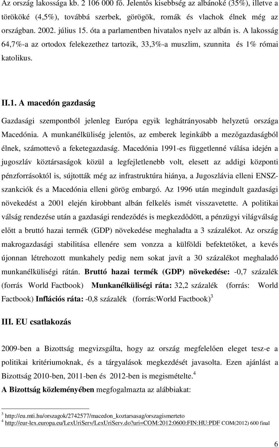 római katolikus. II.1. A macedón gazdaság Gazdasági szempontból jelenleg Európa egyik leghátrányosabb helyzető országa Macedónia.