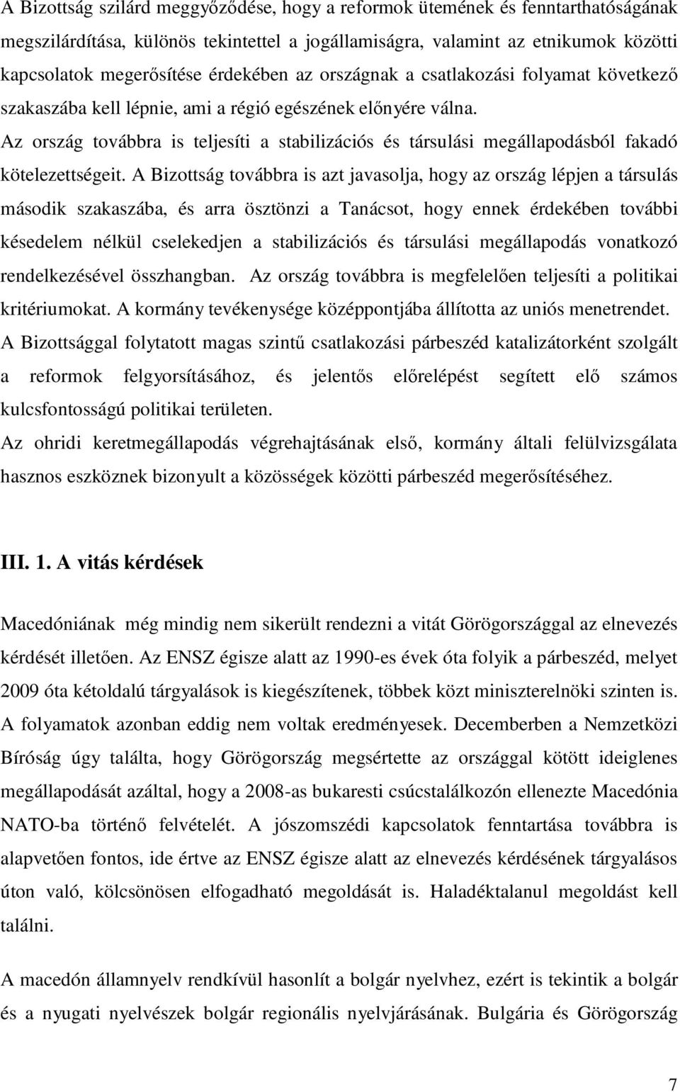 Az ország továbbra is teljesíti a stabilizációs és társulási megállapodásból fakadó kötelezettségeit.