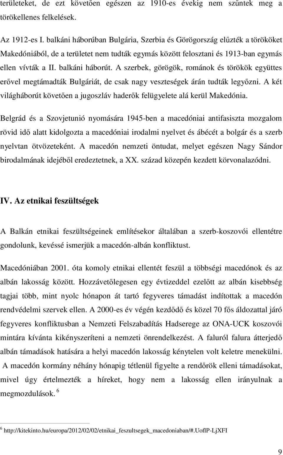 A szerbek, görögök, románok és törökök együttes erıvel megtámadták Bulgáriát, de csak nagy veszteségek árán tudták legyızni.