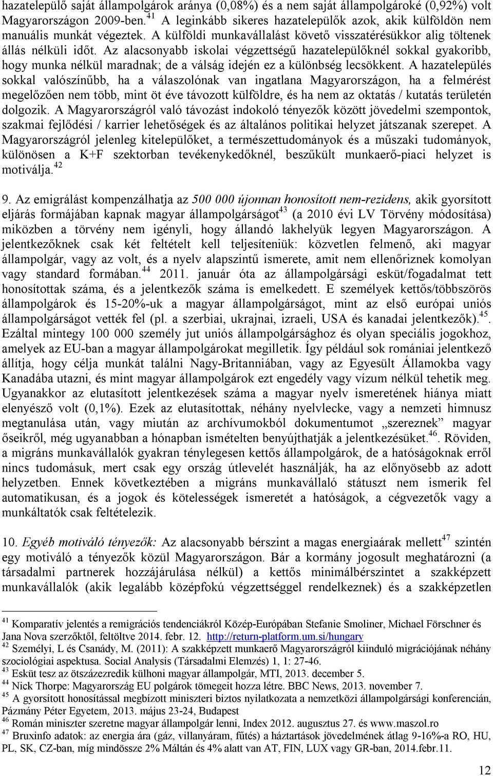 Az alacsonyabb iskolai végzettségű hazatelepülőknél sokkal gyakoribb, hogy munka nélkül maradnak; de a válság idején ez a különbség lecsökkent.