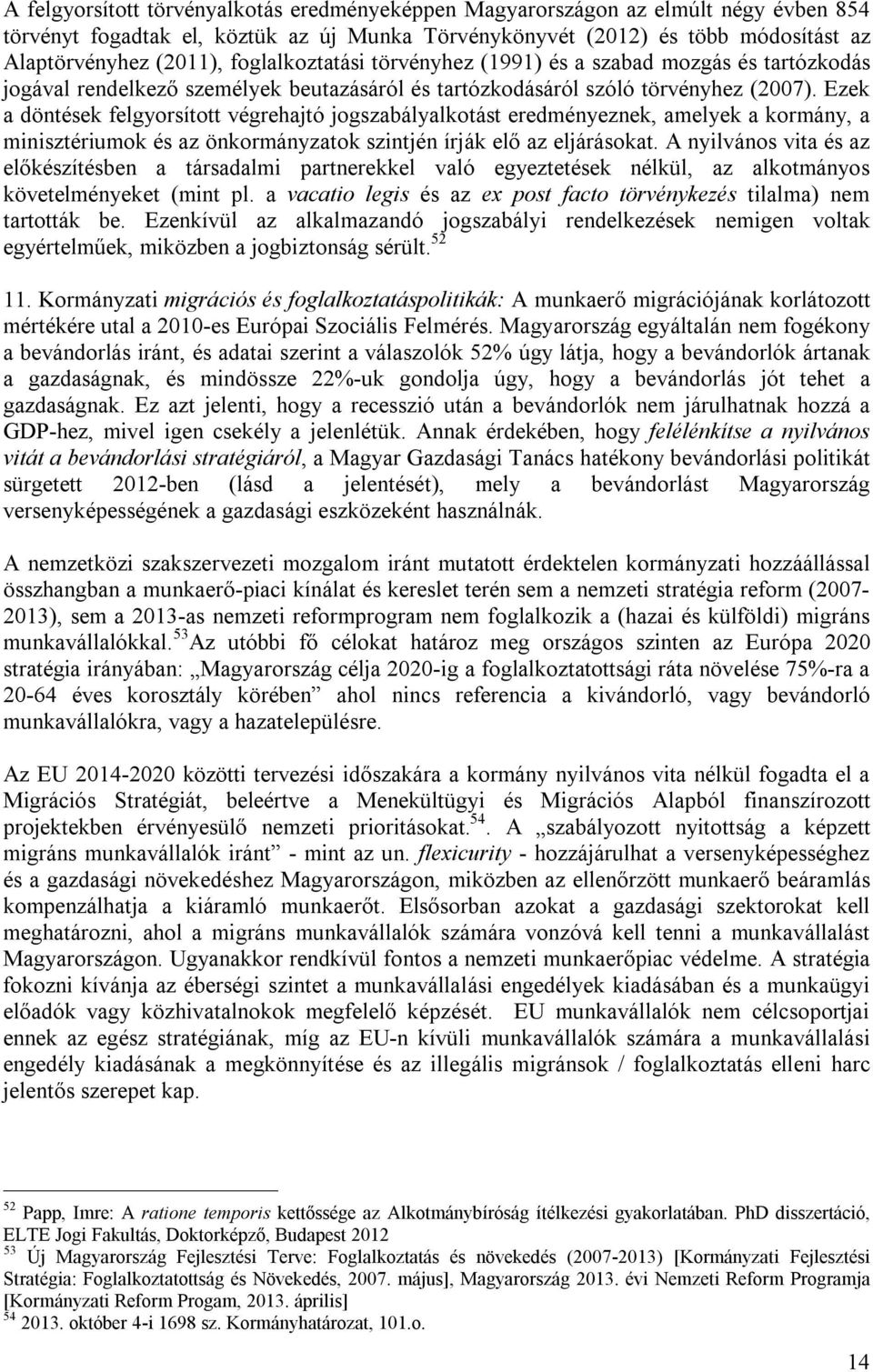 Ezek a döntések felgyorsított végrehajtó jogszabályalkotást eredményeznek, amelyek a kormány, a minisztériumok és az önkormányzatok szintjén írják elő az eljárásokat.