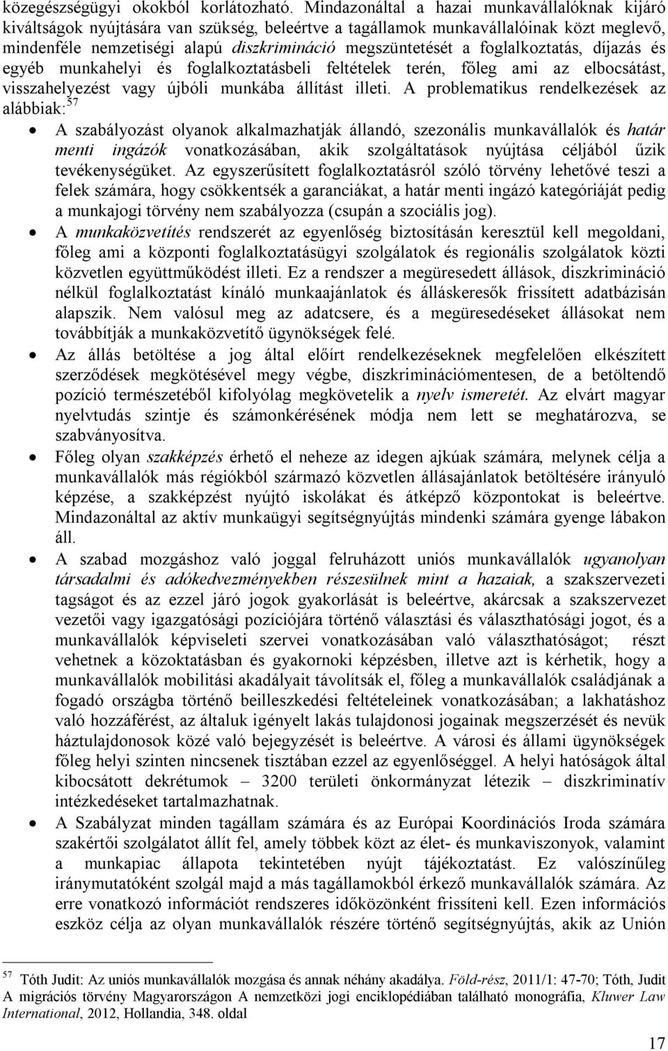 foglalkoztatás, díjazás és egyéb munkahelyi és foglalkoztatásbeli feltételek terén, főleg ami az elbocsátást, visszahelyezést vagy újbóli munkába állítást illeti.