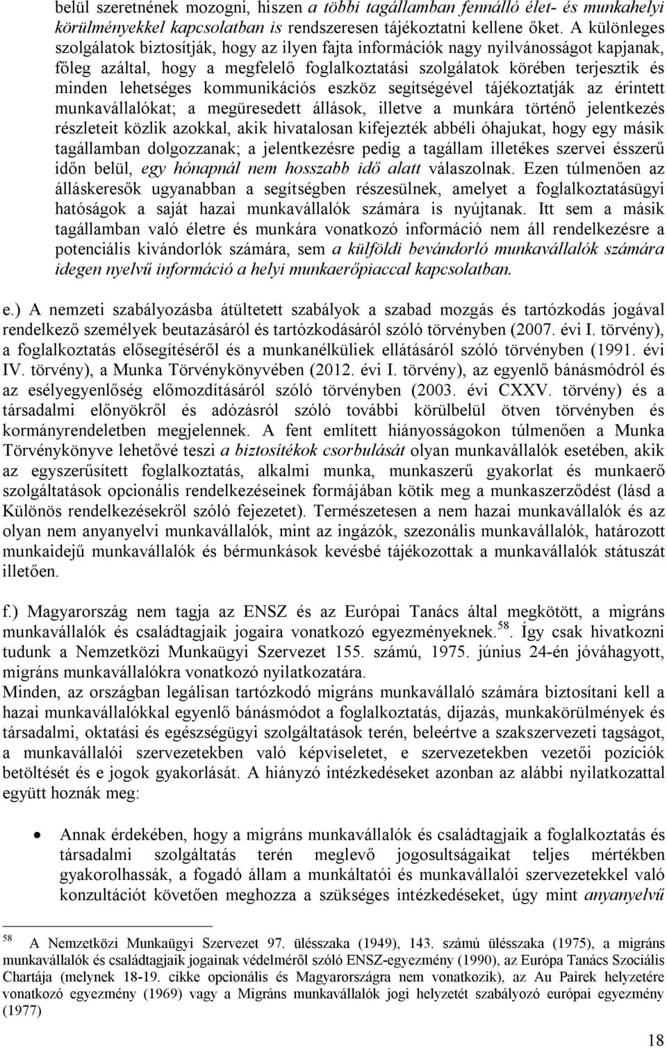 kommunikációs eszköz segítségével tájékoztatják az érintett munkavállalókat; a megüresedett állások, illetve a munkára történő jelentkezés részleteit közlik azokkal, akik hivatalosan kifejezték