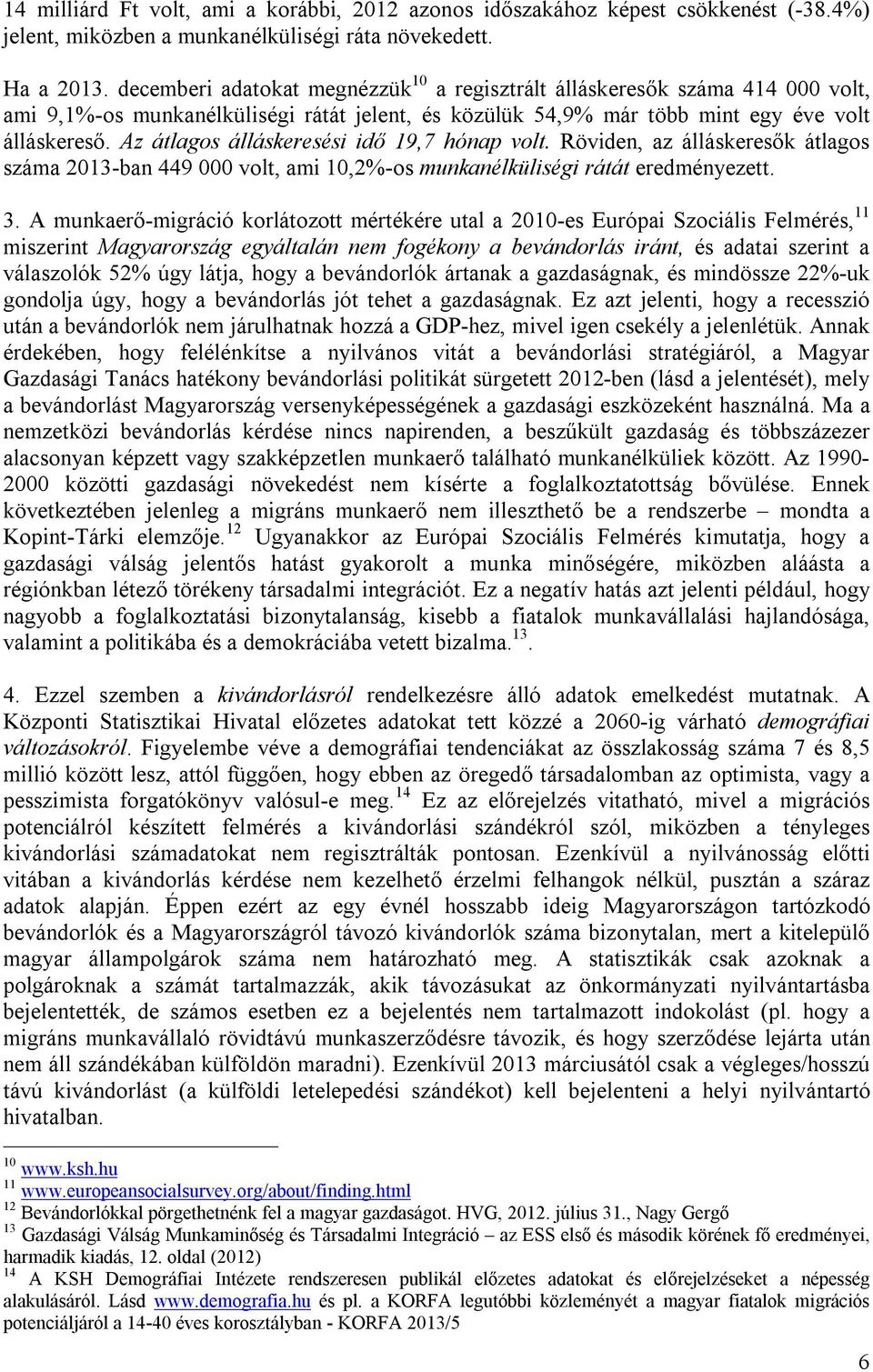 Az átlagos álláskeresési idő 19,7 hónap volt. Röviden, az álláskeresők átlagos száma 2013-ban 449 000 volt, ami 10,2%-os munkanélküliségi rátát eredményezett. 3.