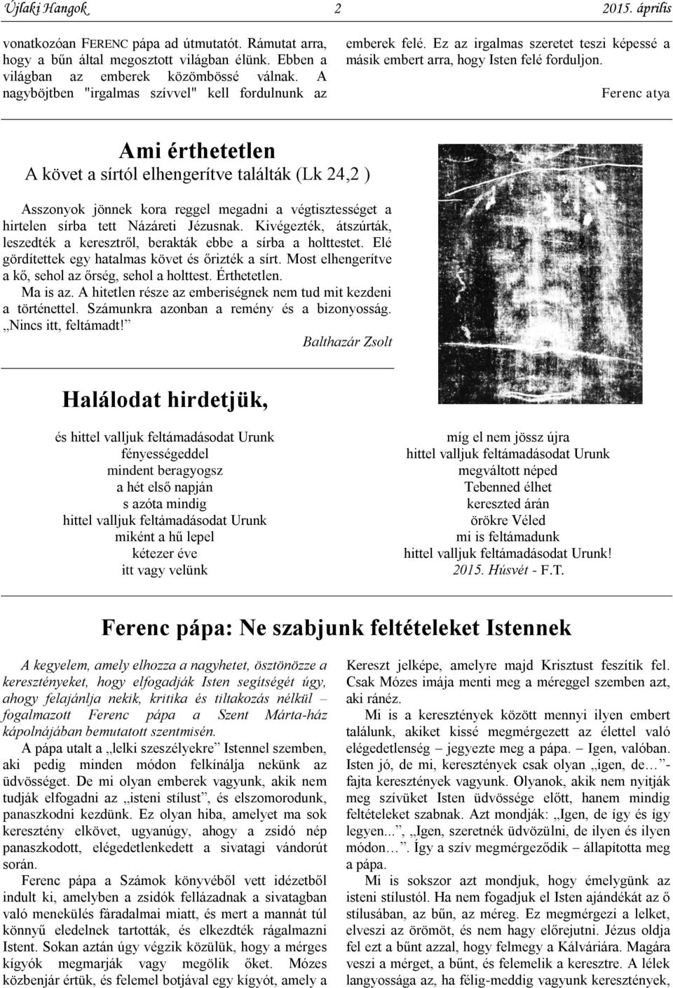 Ferenc atya Ami érthetetlen A követ a sírtól elhengerítve találták (Lk 24,2 ) Asszonyok jönnek kora reggel megadni a végtisztességet a hirtelen sírba tett Názáreti Jézusnak.