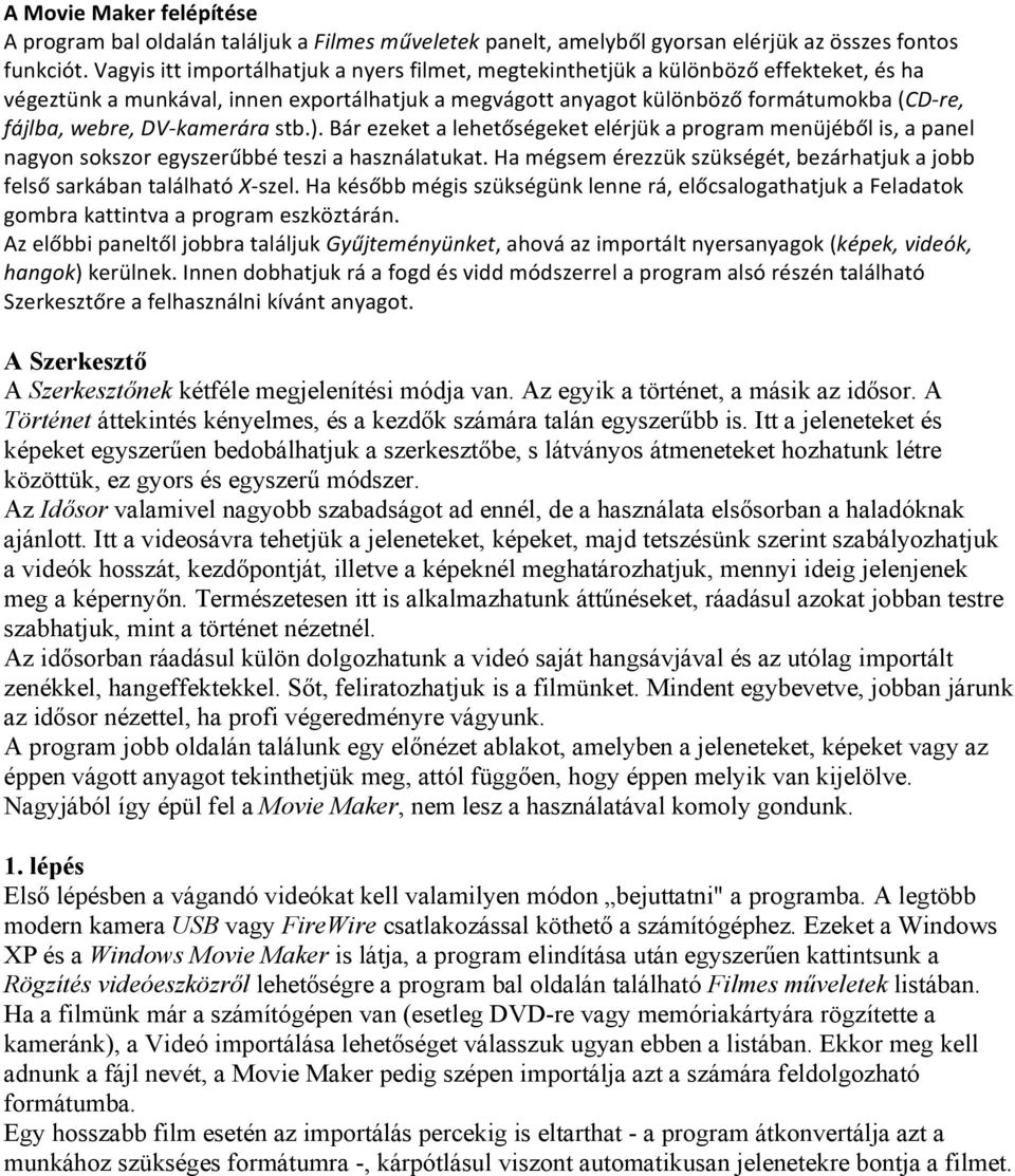 kamerára stb.). Bár ezeket a lehetőségeket elérjük a program menüjéből is, a panel nagyon sokszor egyszerűbbé teszi a használatukat.