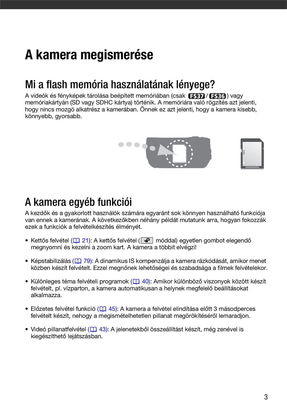 A kamera egyéb funkciói A kezdők és a gyakorlott használók számára egyaránt sok könnyen használható funkciója van ennek a kamerának.