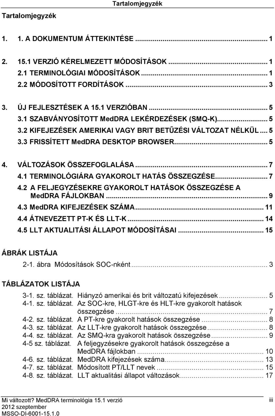 VÁLTOZÁSOK ÖSSZEFOGLALÁSA... 7 4.1 TERMINOLÓGIÁRA GYAKOROLT HATÁS ÖSSZEGZÉSE... 7 4.2 A FELJEGYZÉSEKRE GYAKOROLT HATÁSOK ÖSSZEGZÉSE A MedDRA FÁJLOKBAN... 9 4.3 MedDRA KIFEJEZÉSEK SZÁMA... 11 4.