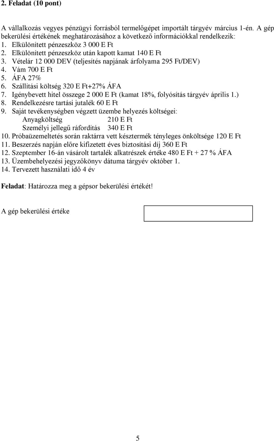 Szállítási költség 320 E Ft+27% ÁFA 7. Igénybevett hitel összege 2 000 E Ft (kamat 18%, folyósítás tárgyév április 1.) 8. Rendelkezésre tartási jutalék 60 E Ft 9.