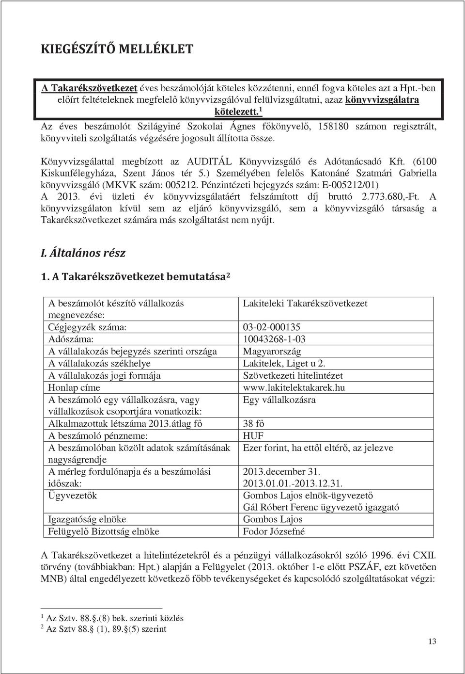 Könyvvizsgálattal megbízott az AUDITÁL Könyvvizsgáló és Adótanácsadó Kft. (6100 Kiskunfélegyháza, Szent János tér 5.) Személyében felels Katonáné Szatmári Gabriella könyvvizsgáló (MKVK szám: 005212.