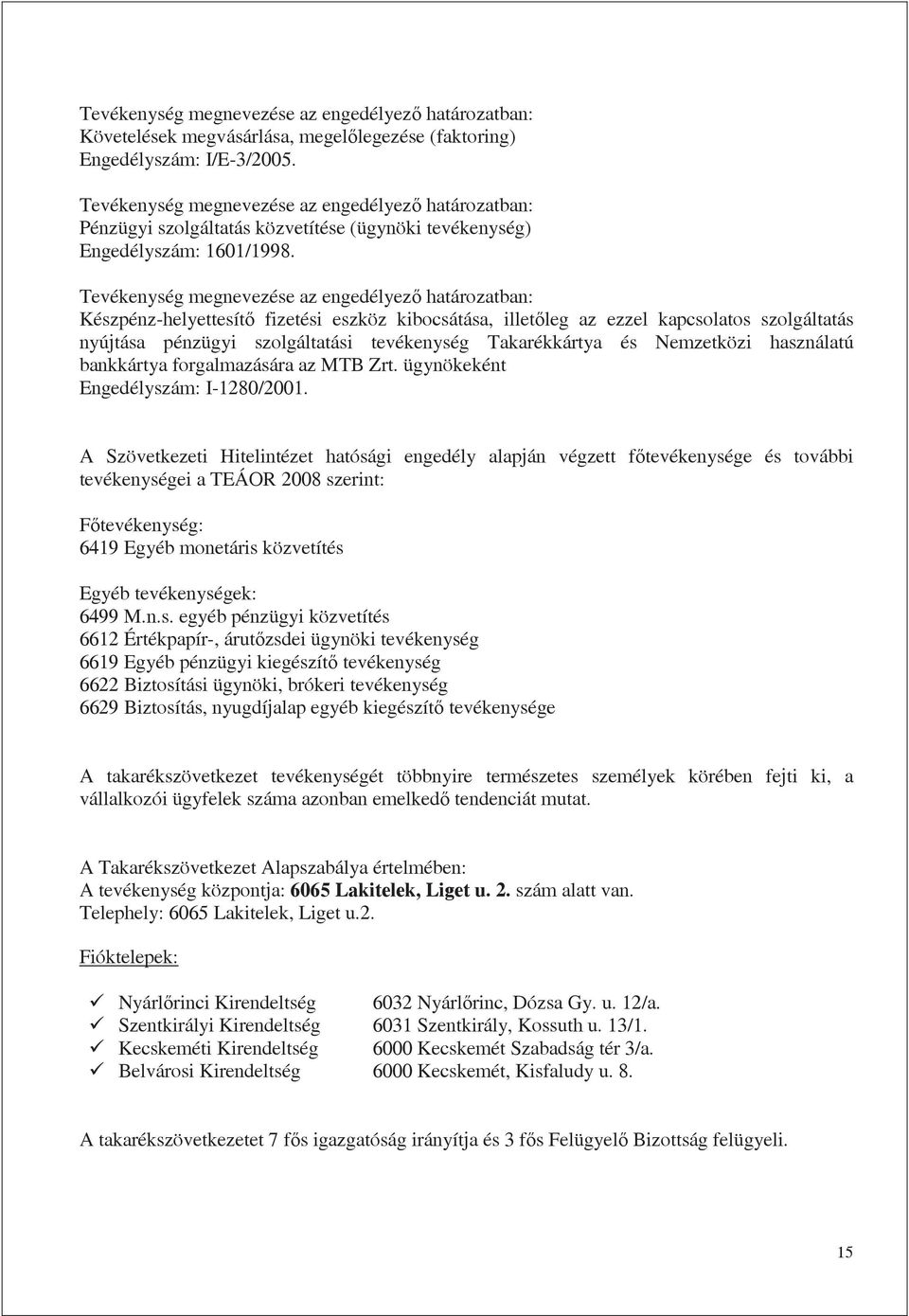 Tevékenység megnevezése az engedélyez határozatban: Készpénz-helyettesít fizetési eszköz kibocsátása, illetleg az ezzel kapcsolatos szolgáltatás nyújtása pénzügyi szolgáltatási tevékenység