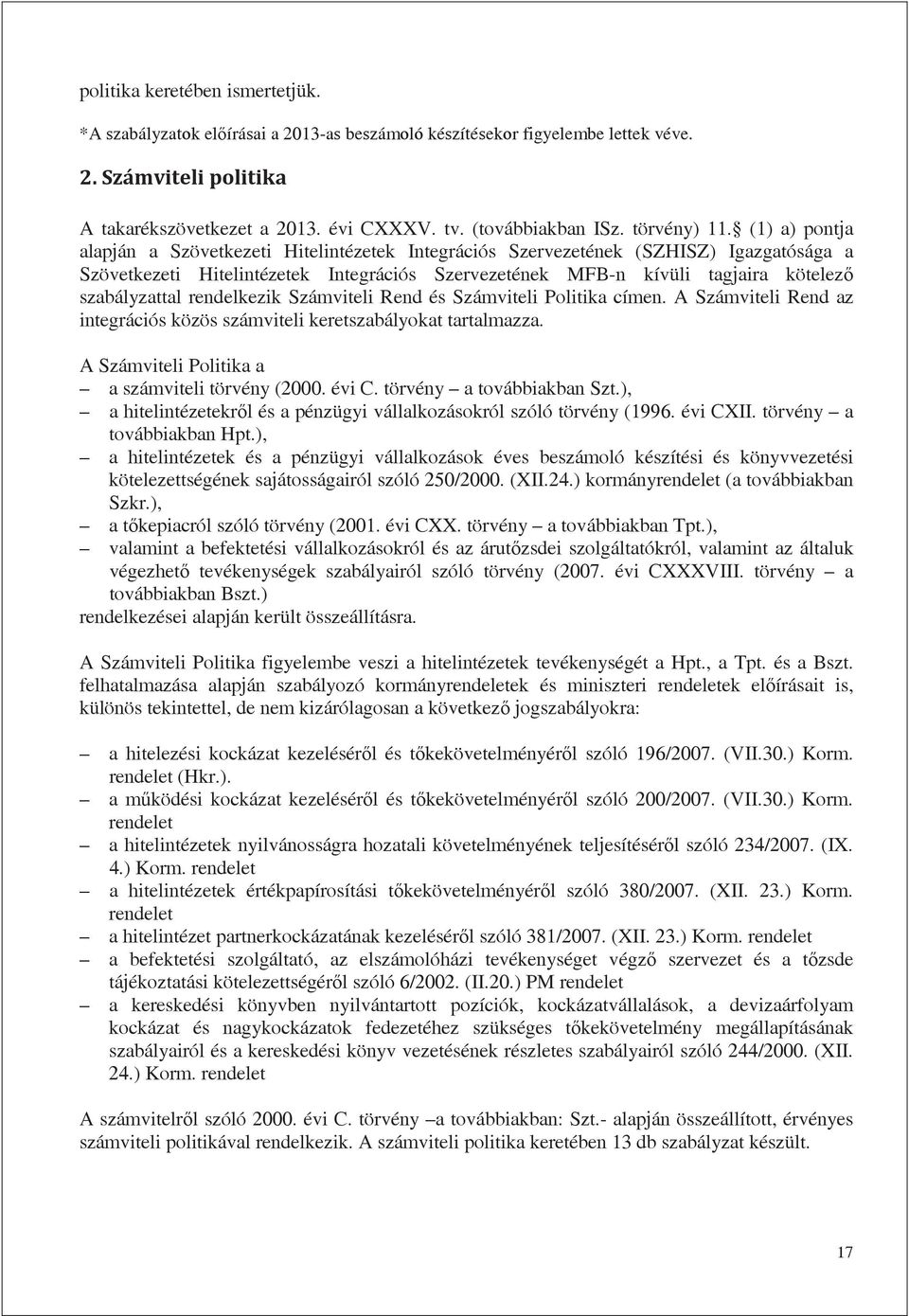 (1) a) pontja alapján a Szövetkezeti Hitelintézetek Integrációs Szervezetének (SZHISZ) Igazgatósága a Szövetkezeti Hitelintézetek Integrációs Szervezetének MFB-n kívüli tagjaira kötelez szabályzattal