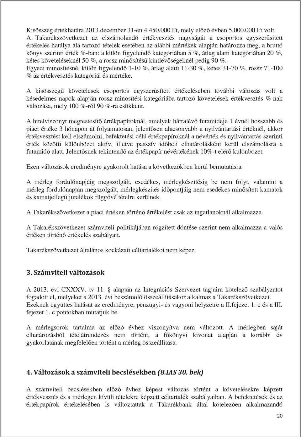 érték %-ban: a külön figyelend kategóriában 5 %, átlag alatti kategóriában 20 %, kétes követeléseknél 50 %, a rossz minsítés kintlévségeknél pedig 90 %.