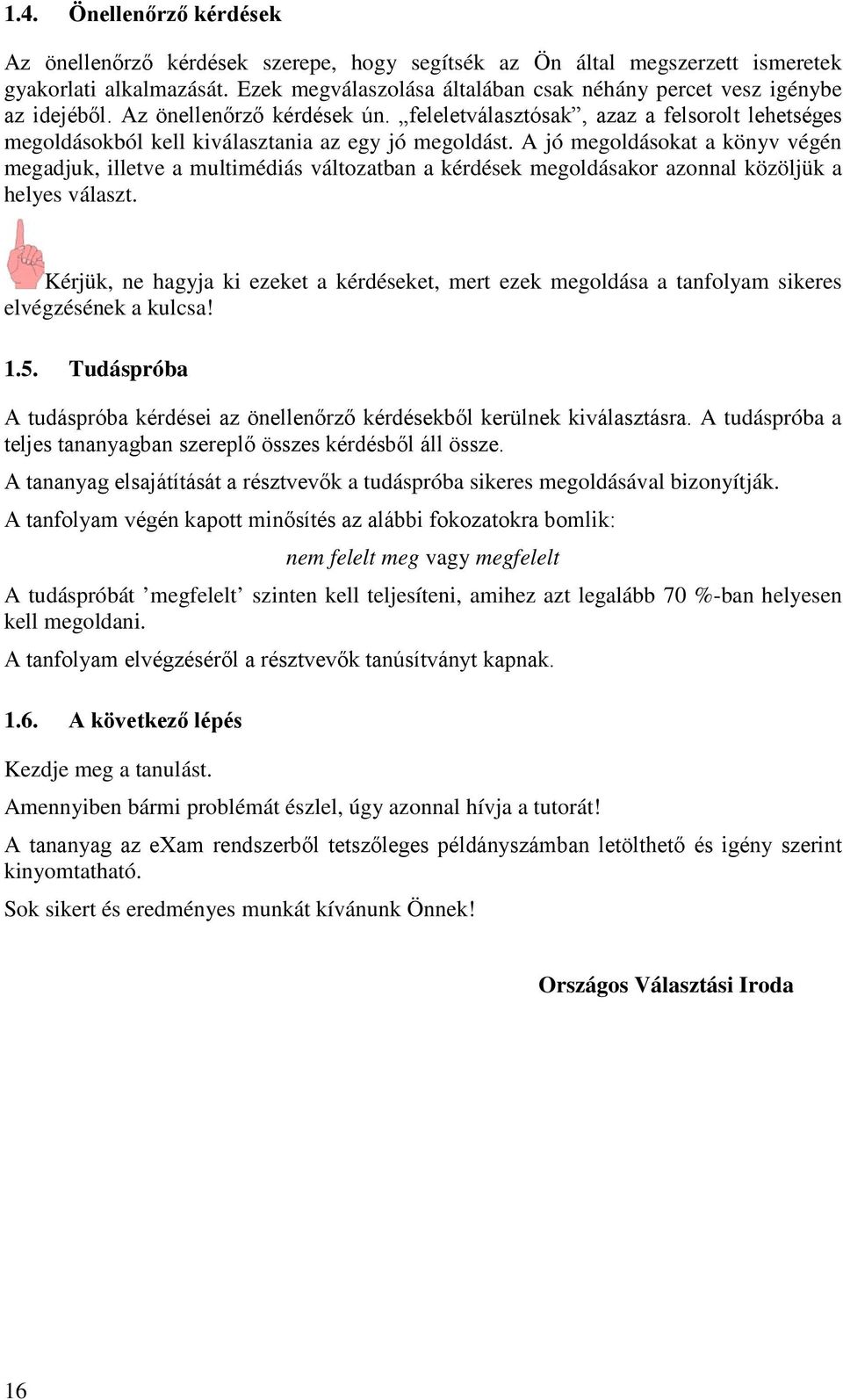 feleletválasztósak, azaz a felsorolt lehetséges megoldásokból kell kiválasztania az egy jó megoldást.