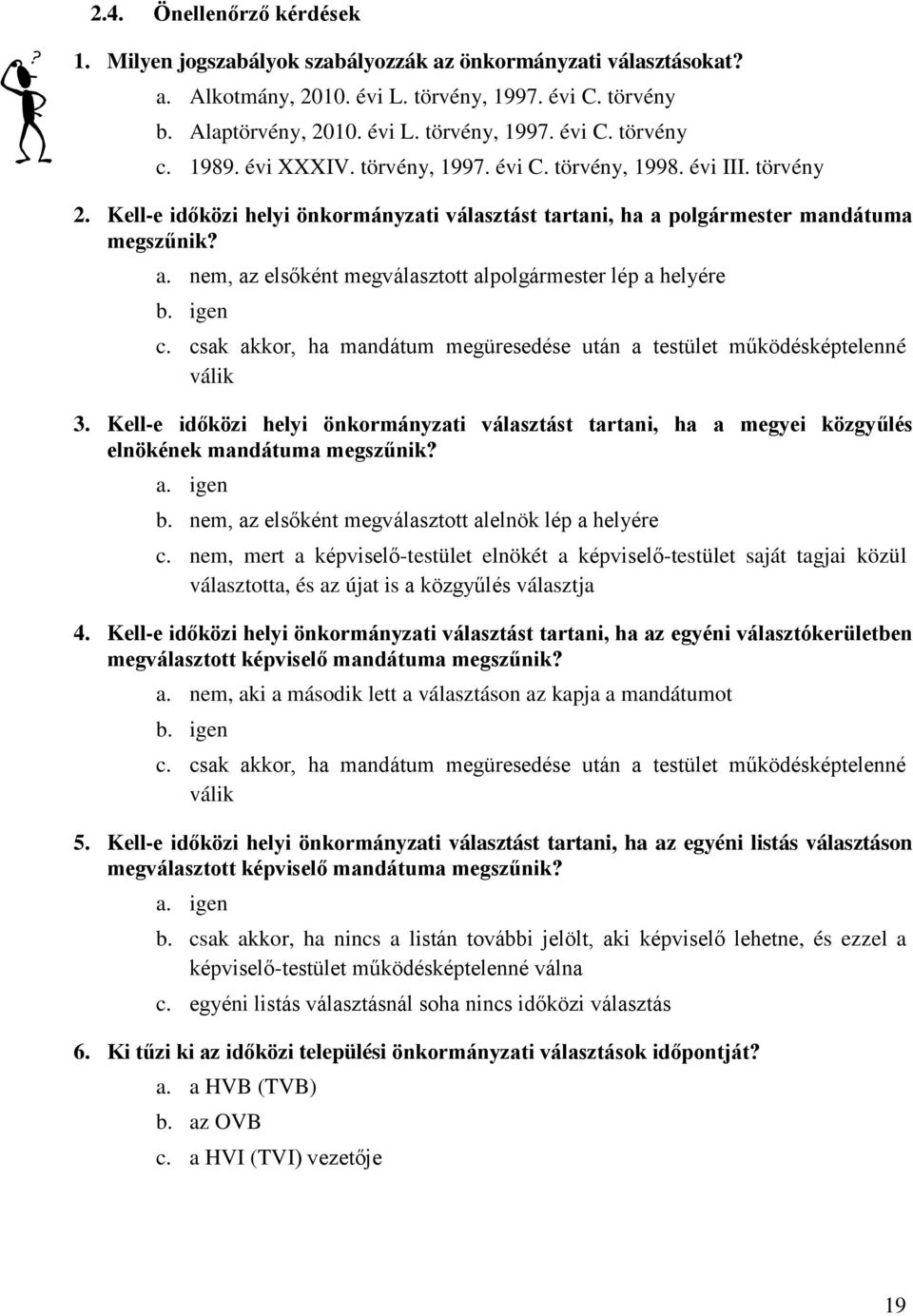 igen c. csak akkor, ha mandátum megüresedése után a testület működésképtelenné válik 3. Kell-e időközi helyi önkormányzati választást tartani, ha a megyei közgyűlés elnökének mandátuma megszűnik? a. igen b.