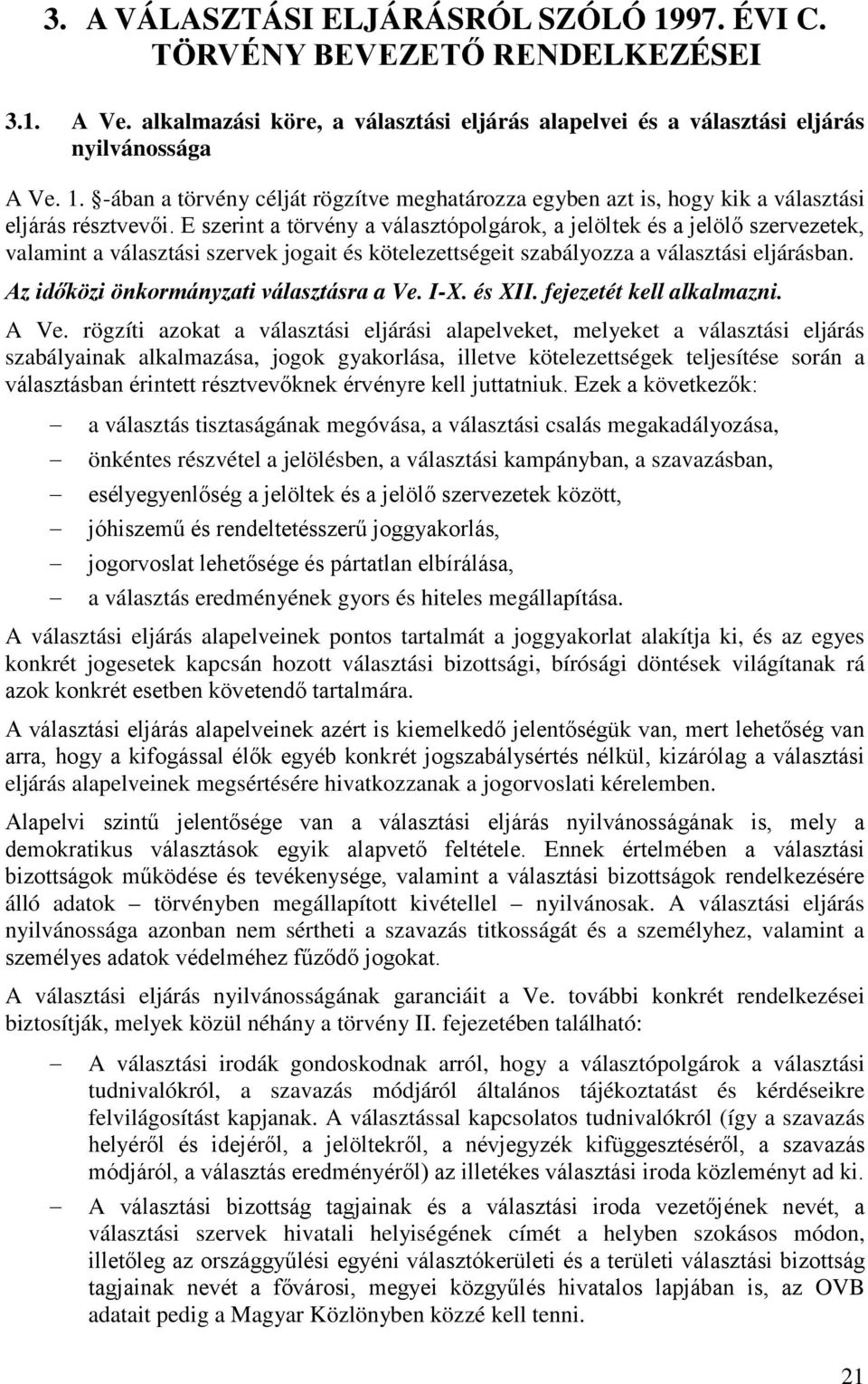 Az időközi önkormányzati választásra a Ve. I-X. és XII. fejezetét kell alkalmazni. A Ve.