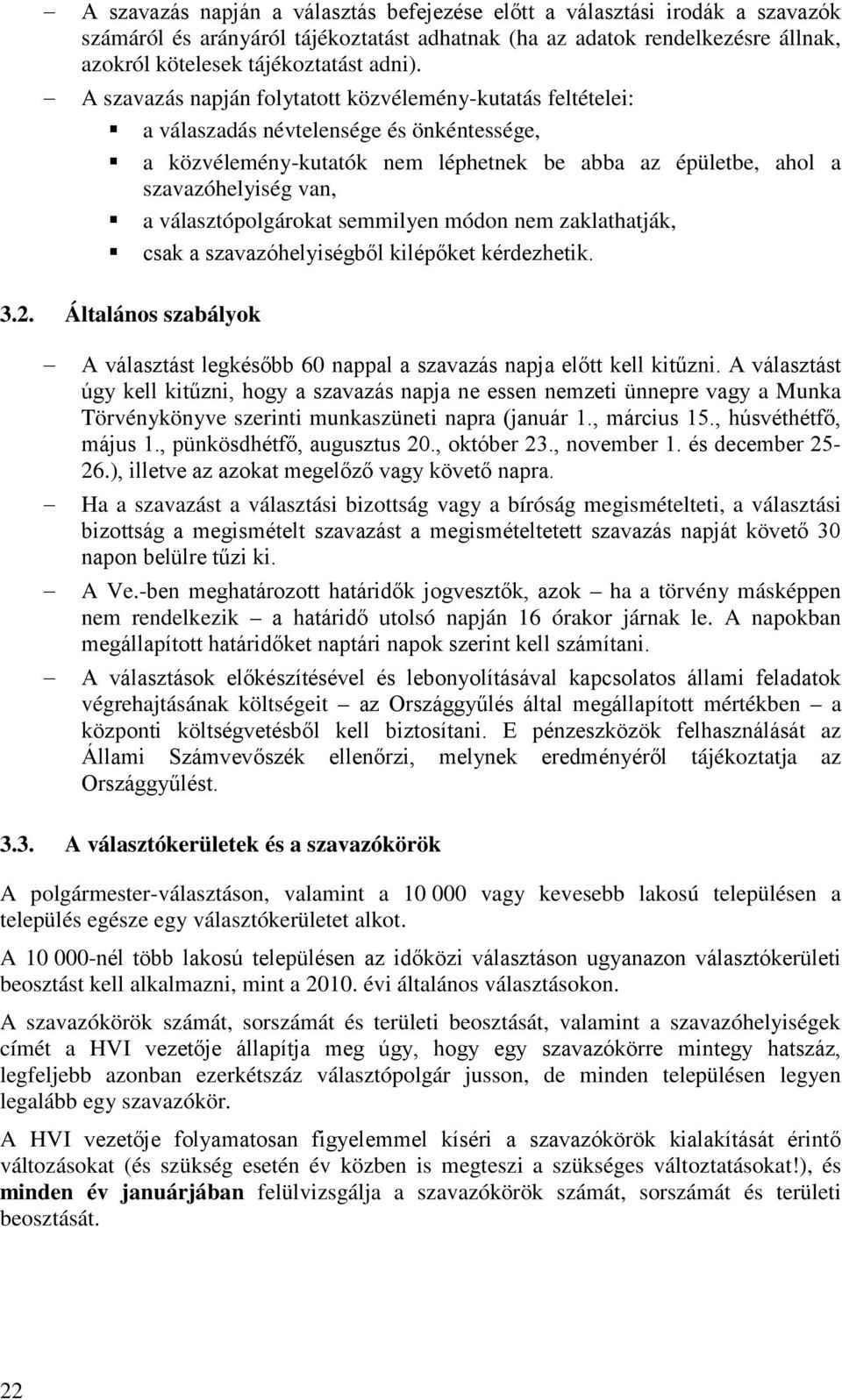 választópolgárokat semmilyen módon nem zaklathatják, csak a szavazóhelyiségből kilépőket kérdezhetik. 3.2. Általános szabályok A választást legkésőbb 60 nappal a szavazás napja előtt kell kitűzni.