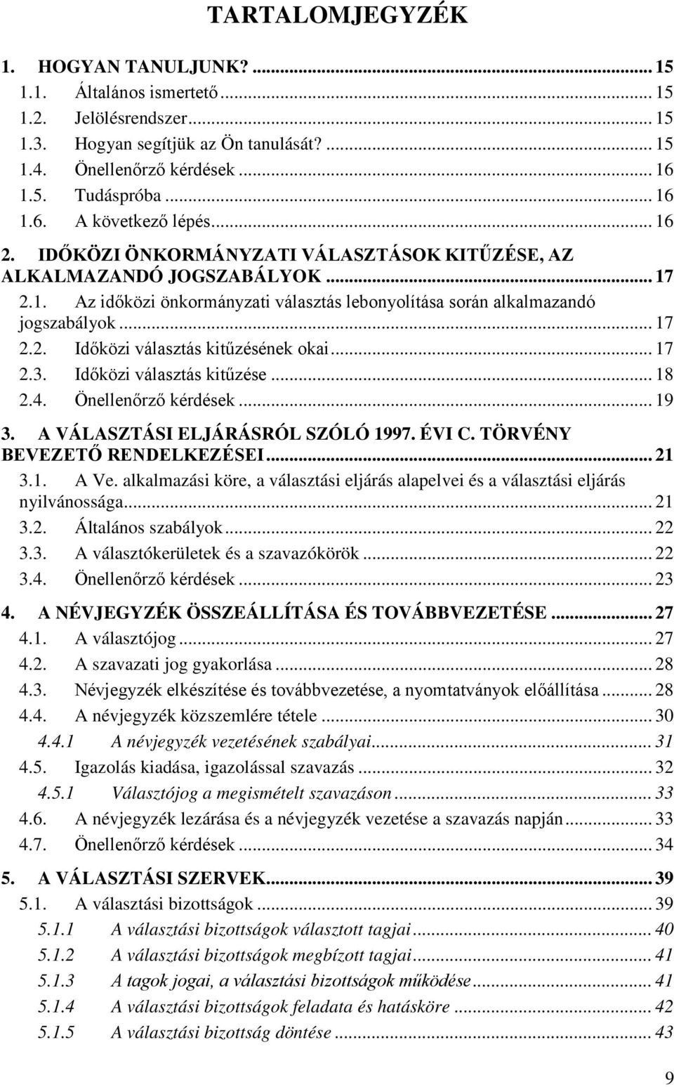 .. 17 2.3. Időközi választás kitűzése... 18 2.4. Önellenőrző kérdések... 19 3. A VÁLASZTÁSI ELJÁRÁSRÓL SZÓLÓ 1997. ÉVI C. TÖRVÉNY BEVEZETŐ RENDELKEZÉSEI... 21 3.1. A Ve.