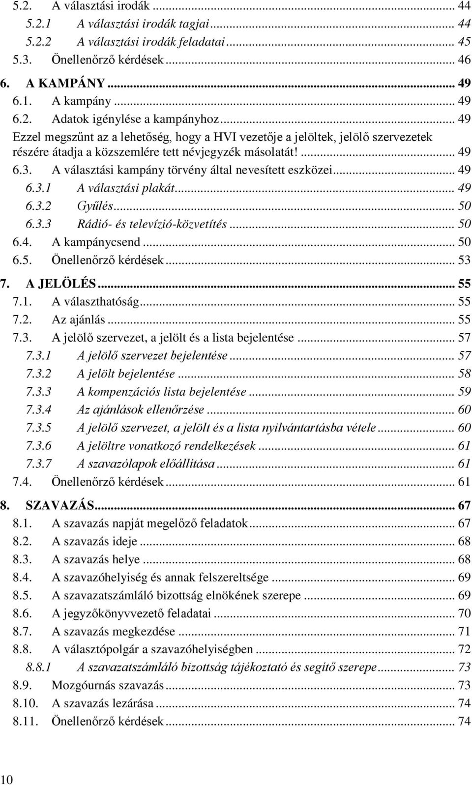 A választási kampány törvény által nevesített eszközei... 49 6.3.1 A választási plakát... 49 6.3.2 Gyűlés... 50 6.3.3 Rádió- és televízió-közvetítés... 50 6.4. A kampánycsend... 50 6.5. Önellenőrző kérdések.