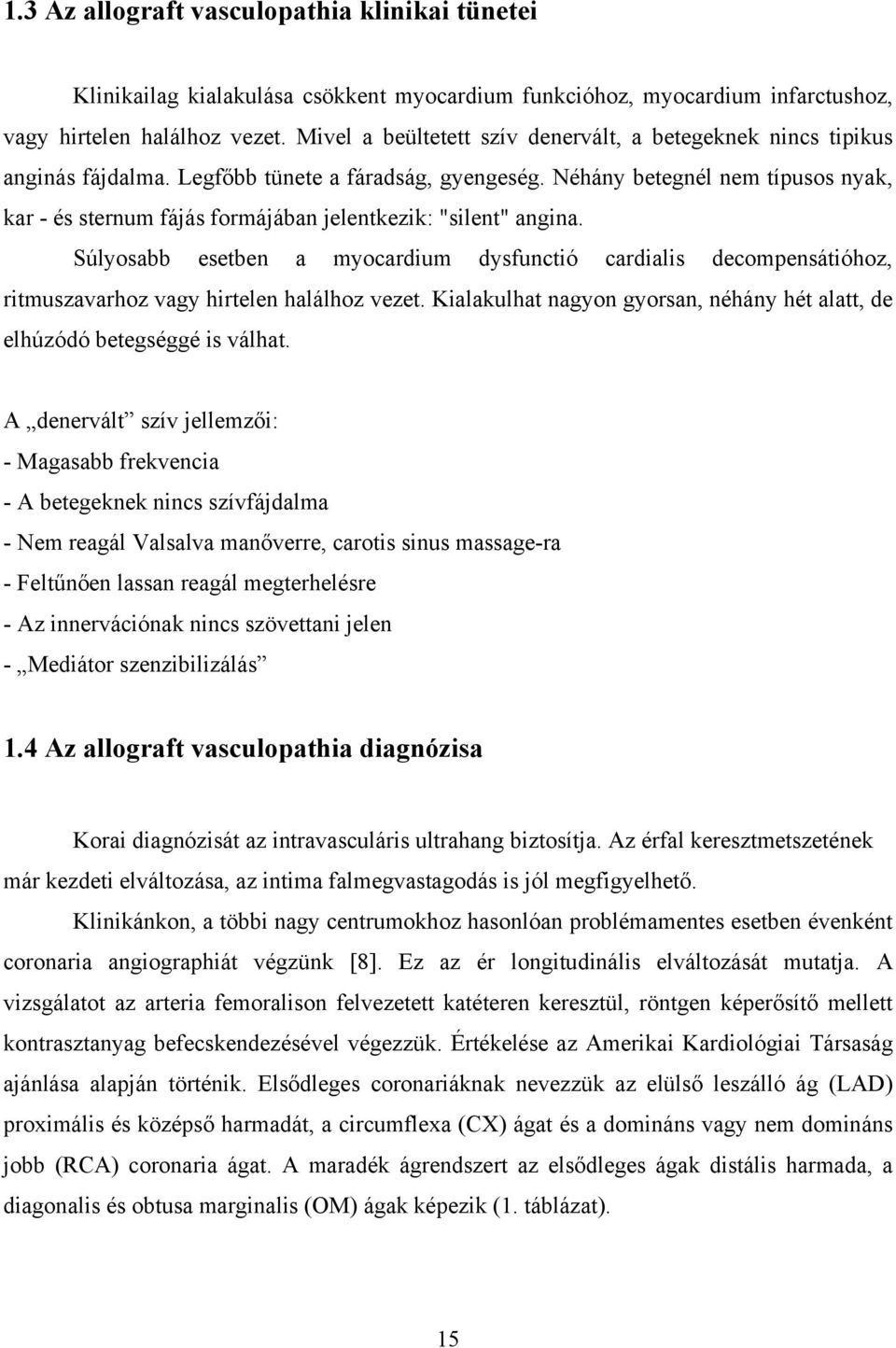 Néhány betegnél nem típusos nyak, kar - és sternum fájás formájában jelentkezik: "silent" angina.