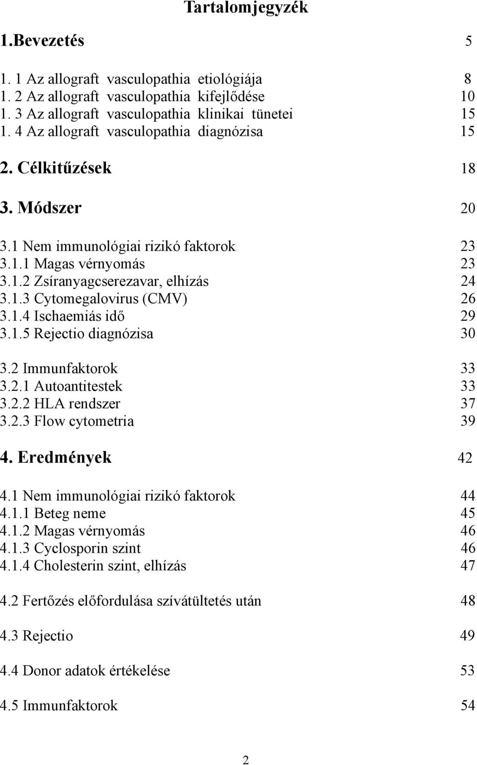 1.4 Ischaemiás idő 29 3.1.5 Rejectio diagnózisa 30 3.2 Immunfaktorok 33 3.2.1 Autoantitestek 33 3.2.2 HLA rendszer 37 3.2.3 Flow cytometria 39 4. Eredmények 42 4.