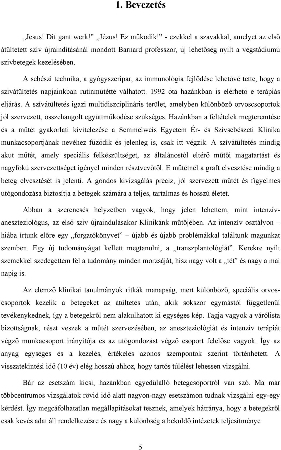 A sebészi technika, a gyógyszeripar, az immunológia fejlődése lehetővé tette, hogy a szívátültetés napjainkban rutinműtétté válhatott. 1992 óta hazánkban is elérhető e terápiás eljárás.