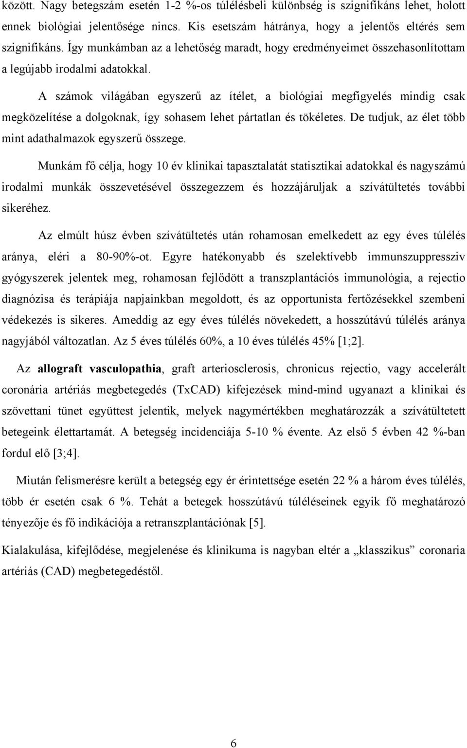 A számok világában egyszerű az ítélet, a biológiai megfigyelés mindig csak megközelítése a dolgoknak, így sohasem lehet pártatlan és tökéletes.