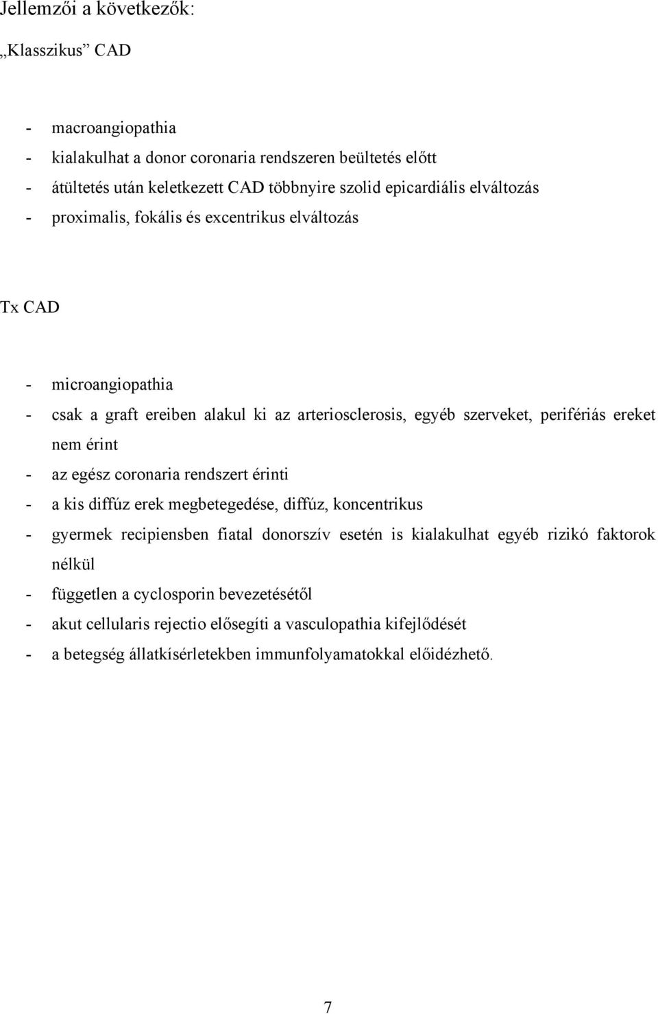 érint - az egész coronaria rendszert érinti - a kis diffúz erek megbetegedése, diffúz, koncentrikus - gyermek recipiensben fiatal donorszív esetén is kialakulhat egyéb rizikó