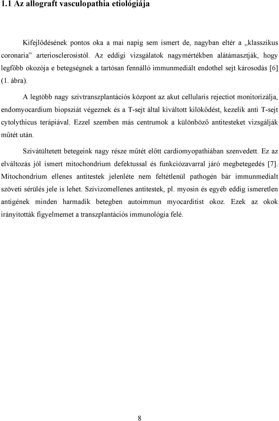 A legtöbb nagy szívtranszplantációs központ az akut cellularis rejectiot monitorizálja, endomyocardium biopsziát végeznek és a T-sejt által kiváltott kilökődést, kezelik anti T-sejt cytolythicus