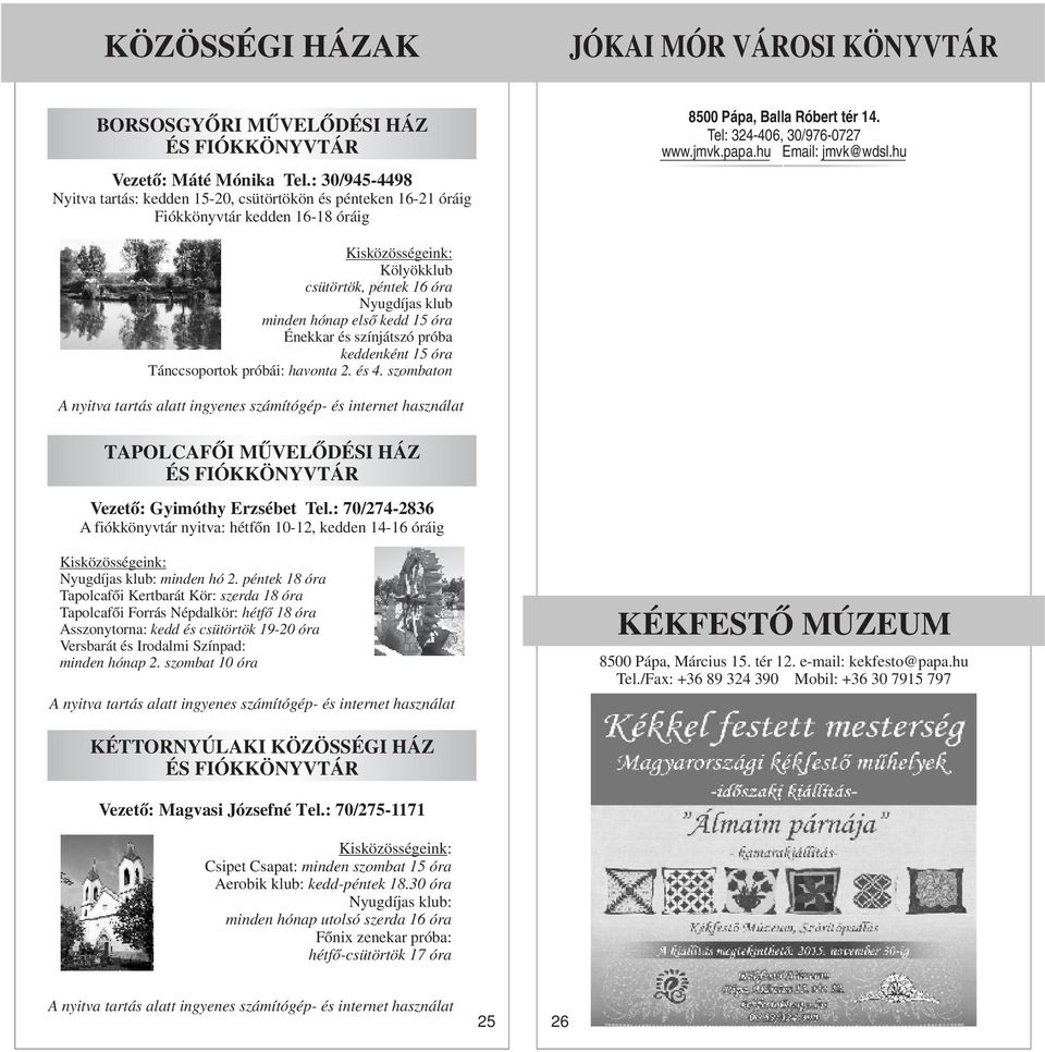 hu Email: jmvk@wdsl.hu Kisközösségeink: Kölyökklub csütörtök, péntek 16 óra Nyugdíjas klub minden hónap első kedd 15 óra Énekkar és színjátszó próba keddenként 15 óra Tánccsoportok próbái: havonta 2.