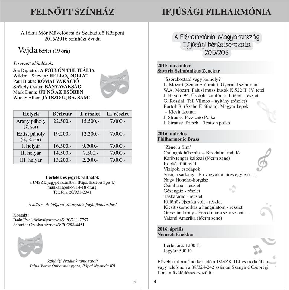 helyár III. helyár Bérletek és jegyek válthatók a JMSZK jegypénztárában (Pápa, Erzsébet liget 1.) munkanapokon 14-18 óráig. Telefon: 20/931-2341 A műsor- és időpont változtatás jogát fenntartjuk!