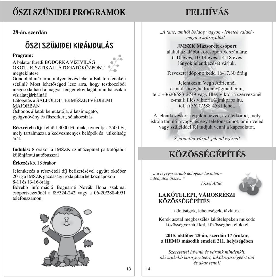 Látogatás a SALFÖLDI TERMÉSZETVÉDELMI MAJORBAN Őshonos állatok bemutatója, állatsimogató, gyógynövény és fűszerkert, sétakocsizás Részvételi díj: felnőtt 3000 Ft, diák, nyugdíjas 2500 Ft, mely