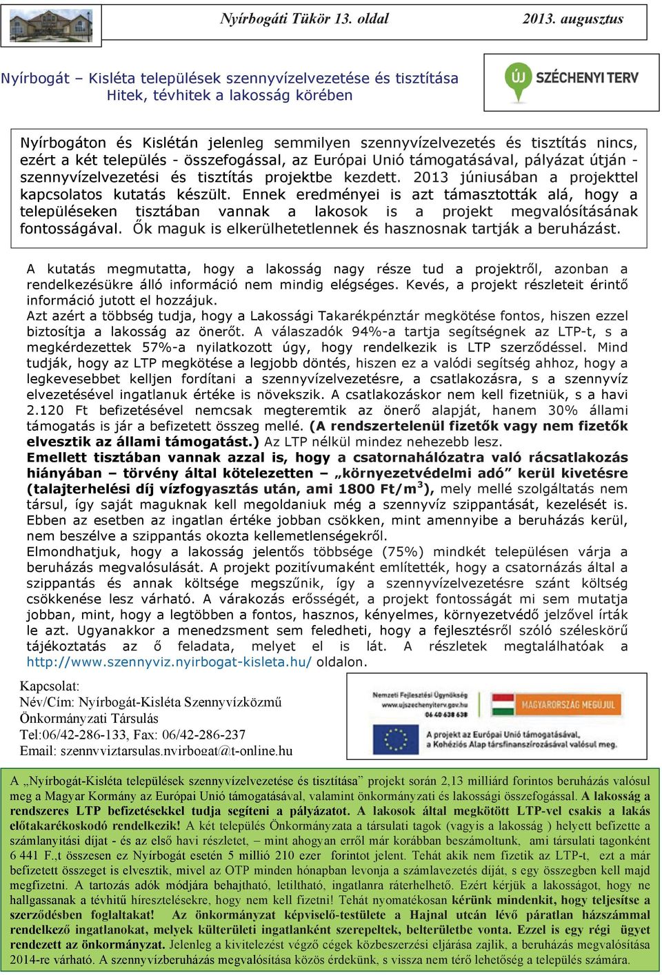 település - összefogással, az Európai Unió támogatásával, pályázat útján - szennyvízelvezetési és tisztítás projektbe kezdett. 2013 júniusában a projekttel kapcsolatos kutatás készült.