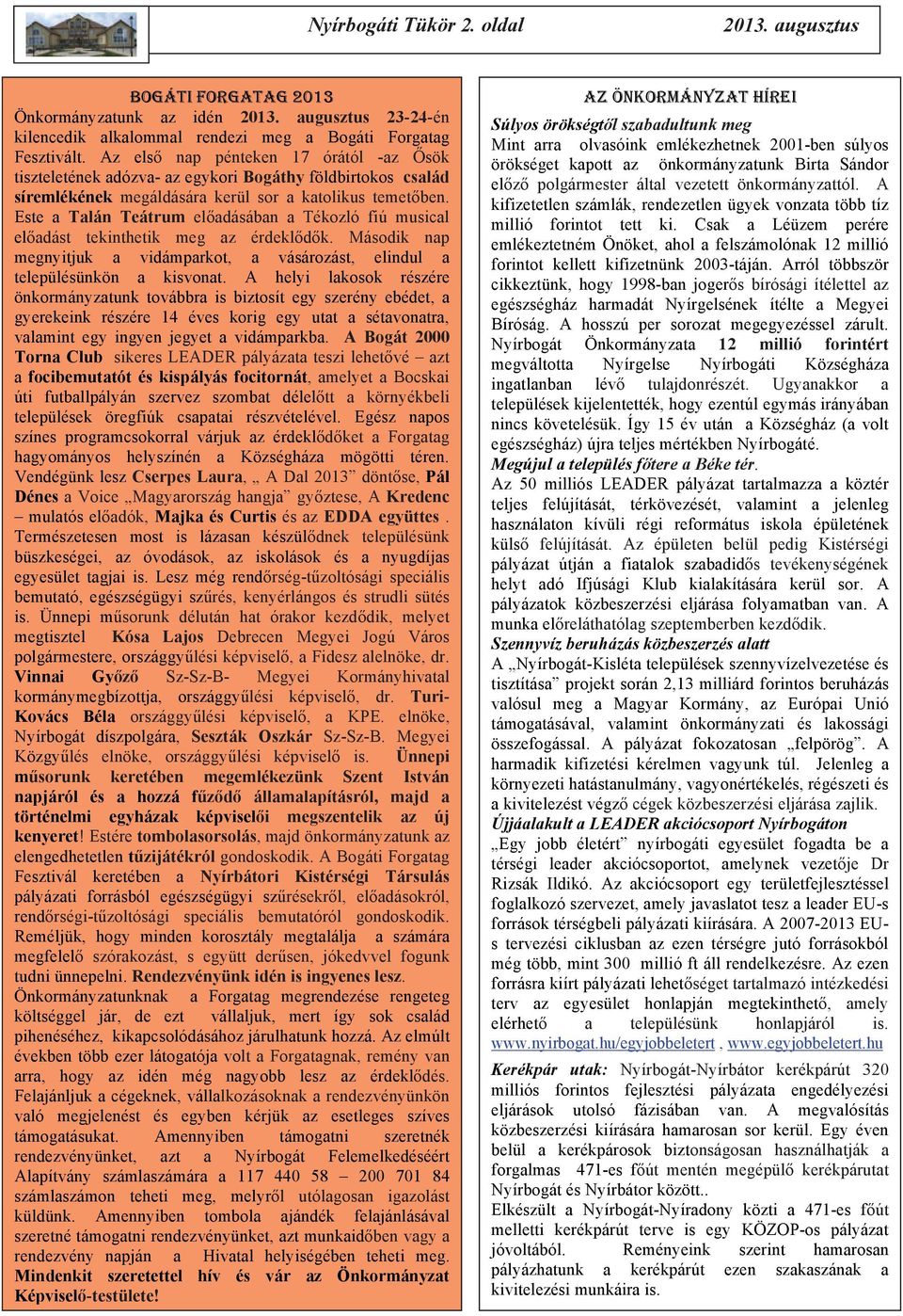 Este a Talán Teátrum előadásában a Tékozló fiú musical előadást tekinthetik meg az érdeklődők. Második nap megnyitjuk a vidámparkot, a vásározást, elindul a településünkön a kisvonat.