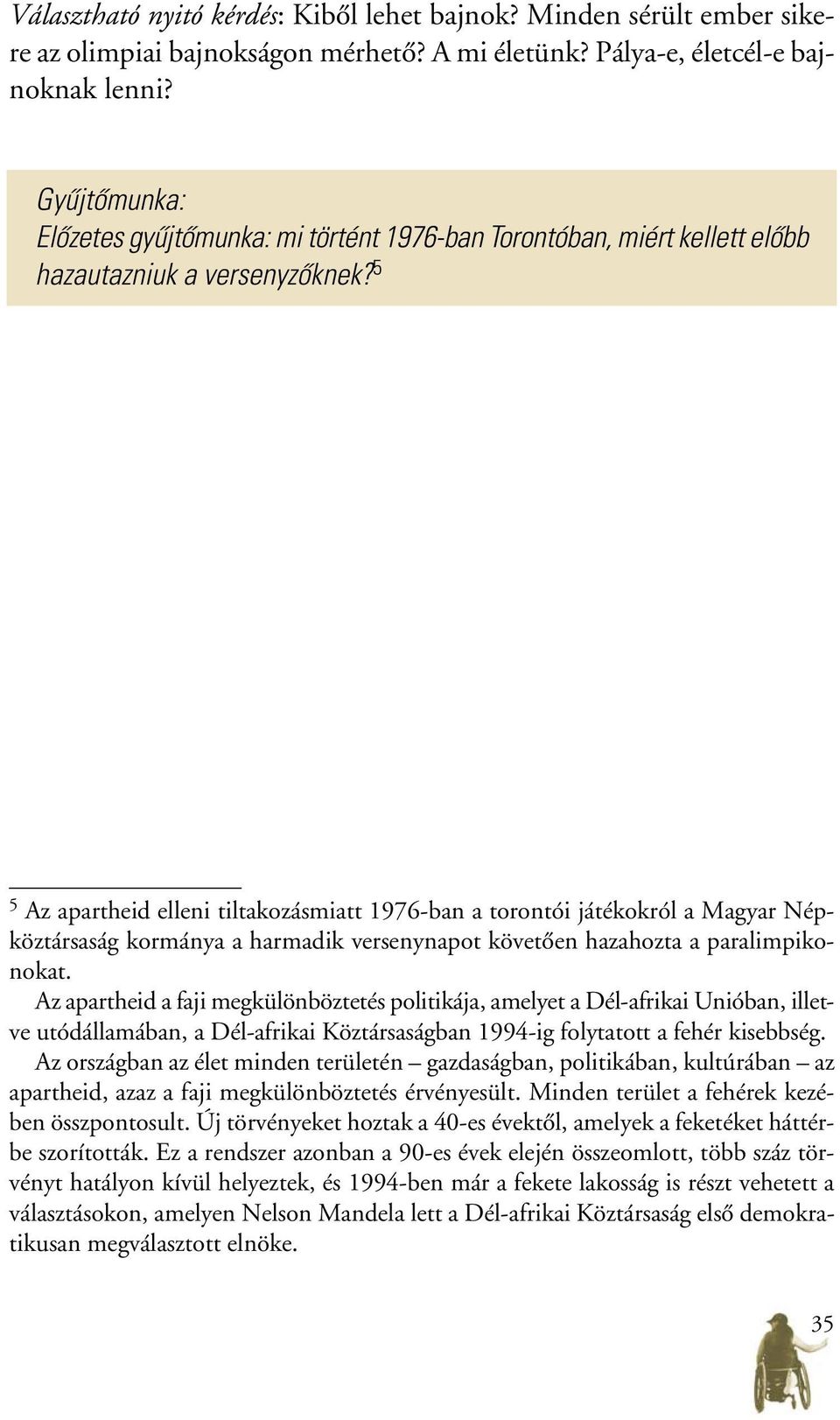 5 5 Az apartheid elleni tiltakozásmiatt 1976-ban a torontói játékokról a Magyar Népköztársaság kormánya a harmadik versenynapot követôen hazahozta a paralimpikonokat.