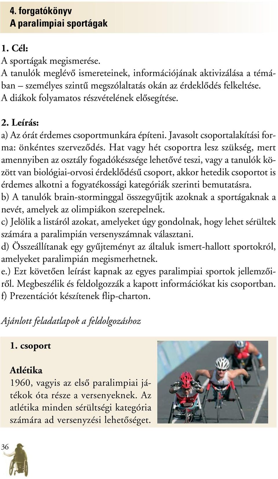 Leírás: a) Az órát érdemes csoportmunkára építeni. Javasolt csoportalakítási forma: önkéntes szervezôdés.