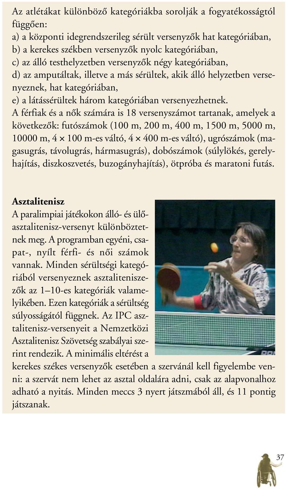 A férfiak és a nôk számára is 18 versenyszámot tartanak, amelyek a következôk: futószámok (100 m, 200 m, 400 m, 1500 m, 5000 m, 10000 m, 4 100 m-es váltó, 4 400 m-es váltó), ugrószámok (magasugrás,