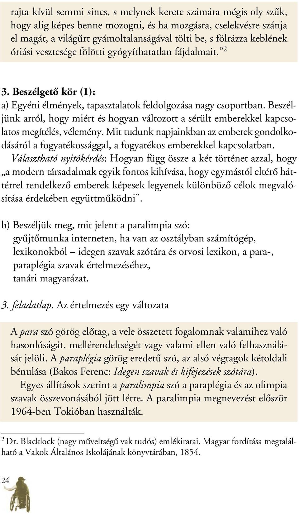 Beszéljünk arról, hogy miért és hogyan változott a sérült emberekkel kapcsolatos megítélés, vélemény.